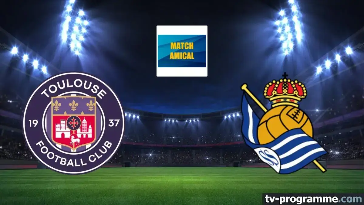Toulouse - Real Sociedad : match en direct sur Ligue 1+ à 19h00 (amical du 31 juillet 2026)